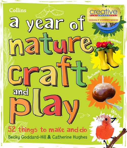 A year of nature craft and play: 52 things to make and do by Collins Kids, Becky Goddard-Hill and Catherine Hughes